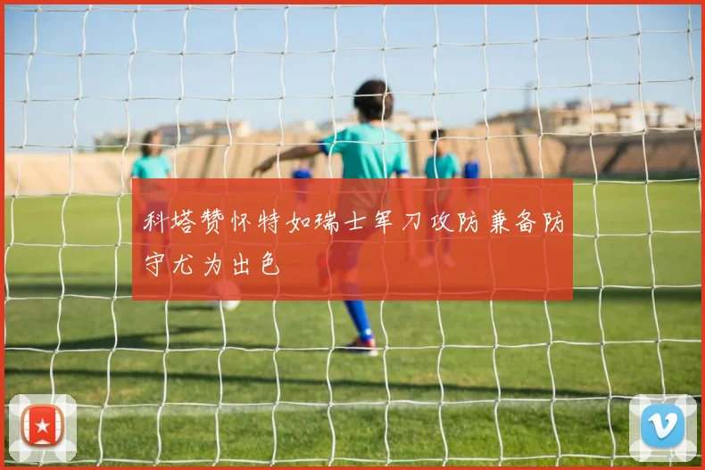 科塔赞怀特如瑞士军刀攻防兼备防守尤为出色