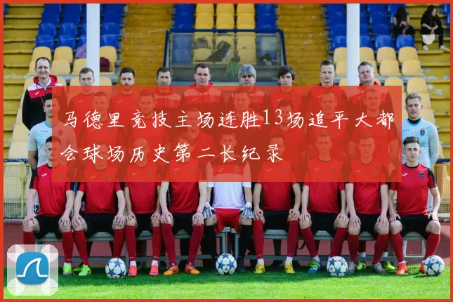 马德里竞技主场连胜13场追平大都会球场历史第二长纪录